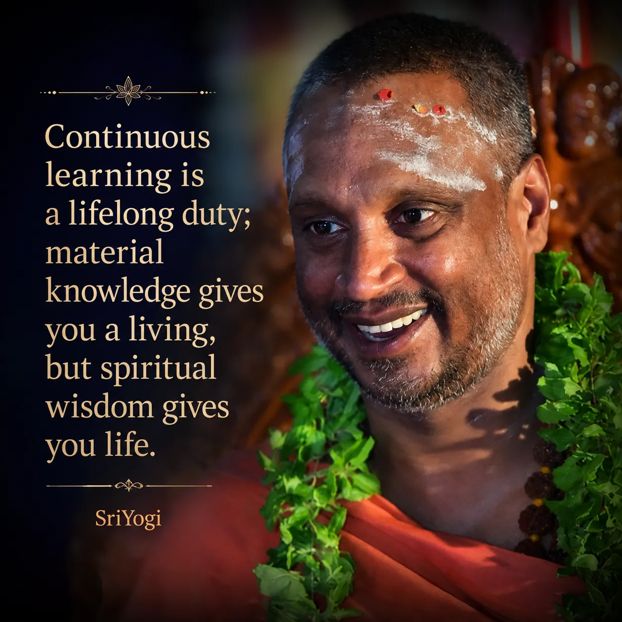 Continuous learning is a lifelong duty; material knowledge gives you a living, but spiritual wisdom gives you life. — Sri Yogi